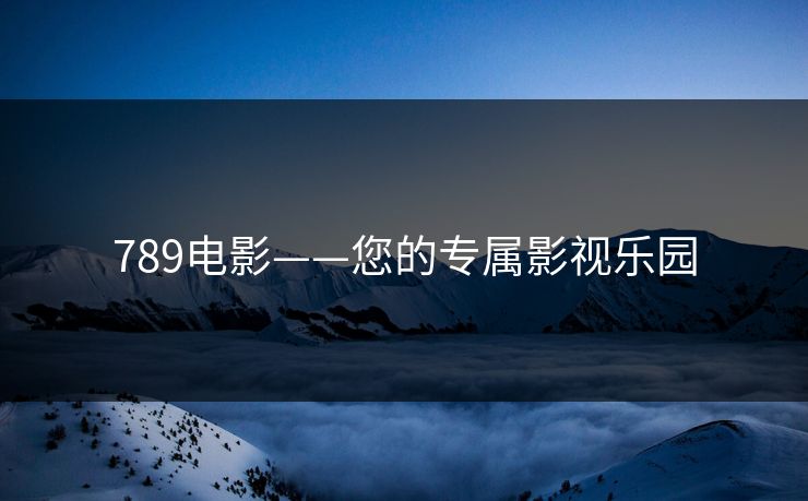 789电影——您的专属影视乐园